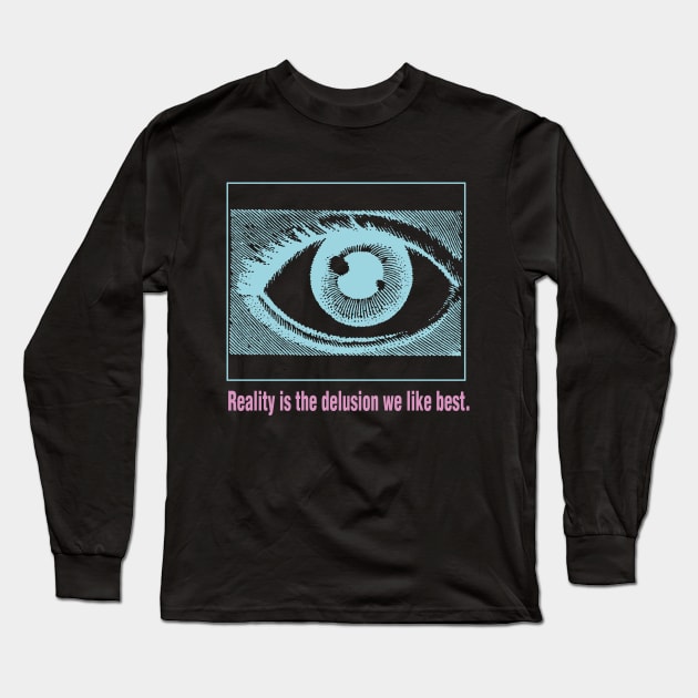 Reality is the Delusion We Like Best V.2 Long Sleeve T-Shirt by RAdesigns